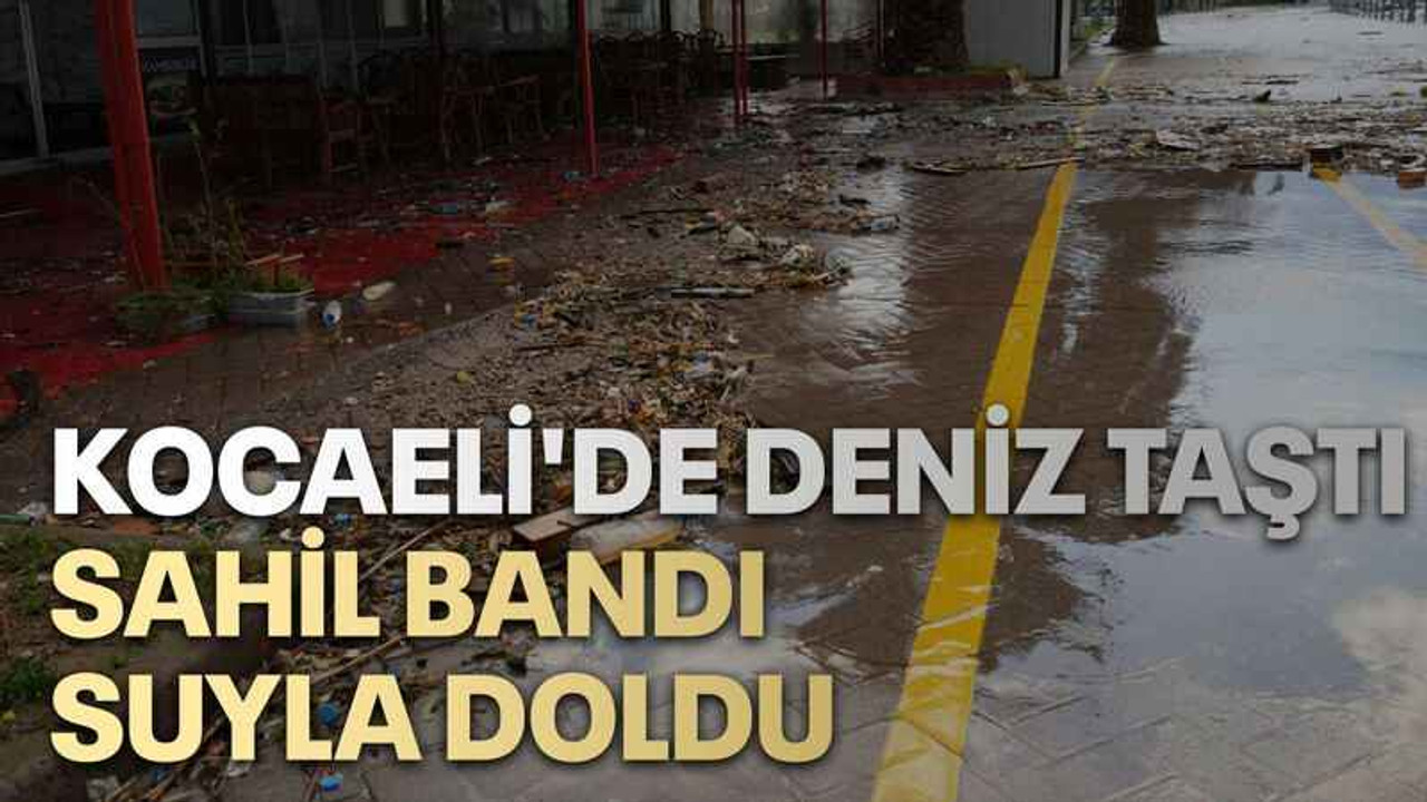 Kocaeli'de deniz taştı, sahil bandı suyla doldu